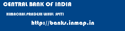 CENTRAL BANK OF INDIA  HIMACHAL PRADESH LAHUL  SPITI    banks information 